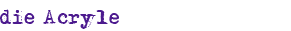 die Acryle